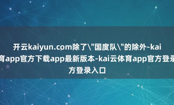 开云kaiyun.com除了