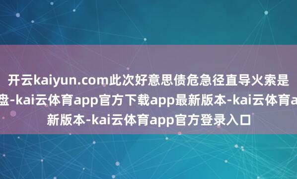 开云kaiyun.com此次好意思债危急径直导火索是基差交游遇到崩盘-kai云体育app官方下载app最新版本-kai云体育app官方登录入口