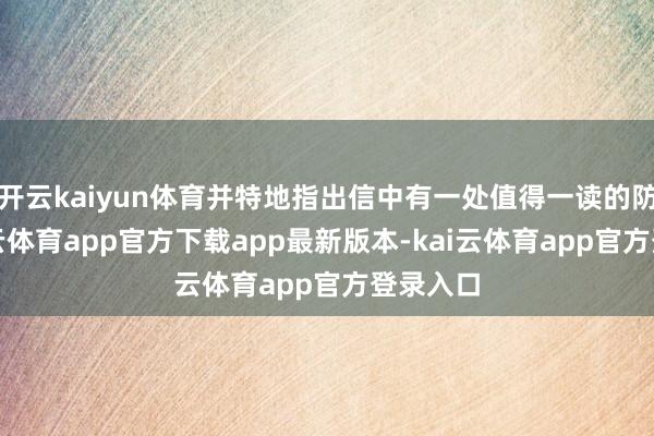 开云kaiyun体育并特地指出信中有一处值得一读的防范-kai云体育app官方下载app最新版本-kai云体育app官方登录入口